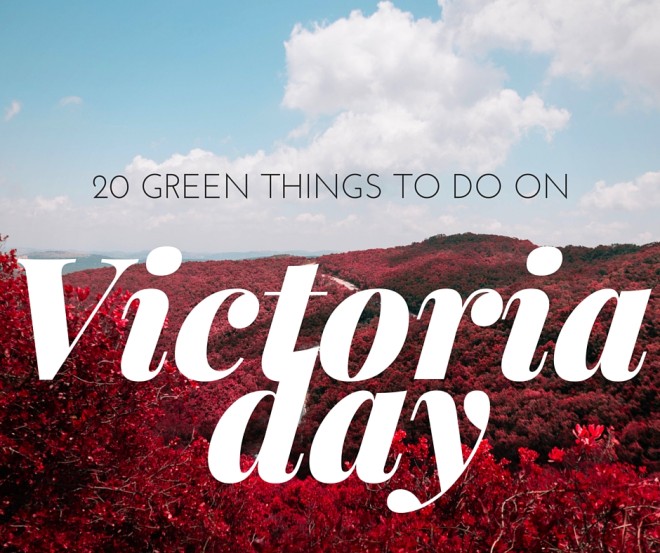 20 Green Activities for Victoria Day 2016